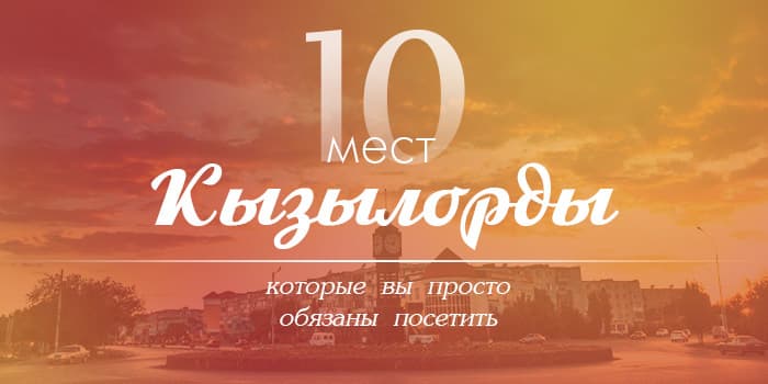 10 замечательных мест Кызылорды, которые вы просто обязаны посетить 10 замечательных мест Кызылорды, которые вы просто обязаны посетить